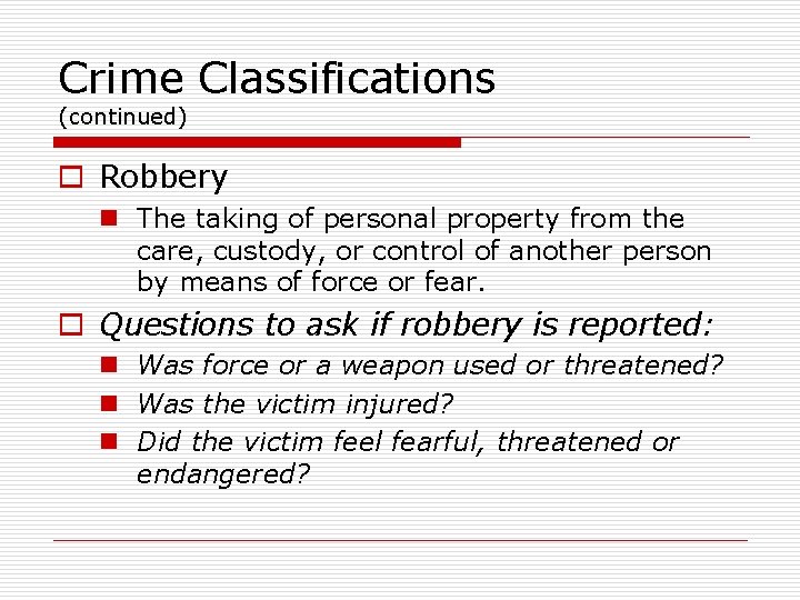 Crime Classifications (continued) o Robbery n The taking of personal property from the care,