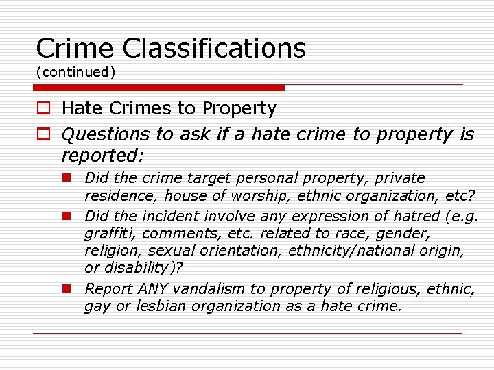 Crime Classifications (continued) o Hate Crimes to Property o Questions to ask if a