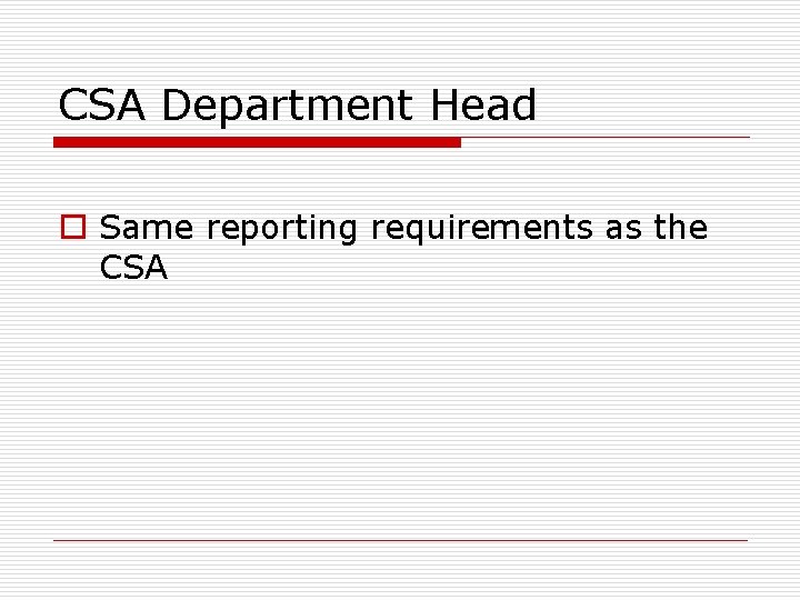 CSA Department Head o Same reporting requirements as the CSA 