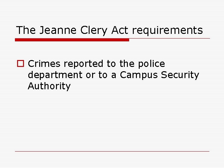 The Jeanne Clery Act requirements o Crimes reported to the police department or to