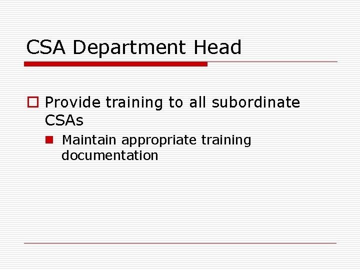 CSA Department Head o Provide training to all subordinate CSAs n Maintain appropriate training