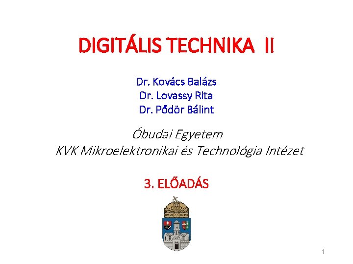 DIGITÁLIS TECHNIKA II Dr. Kovács Balázs Dr. Lovassy Rita Dr. Pődör Bálint Óbudai Egyetem