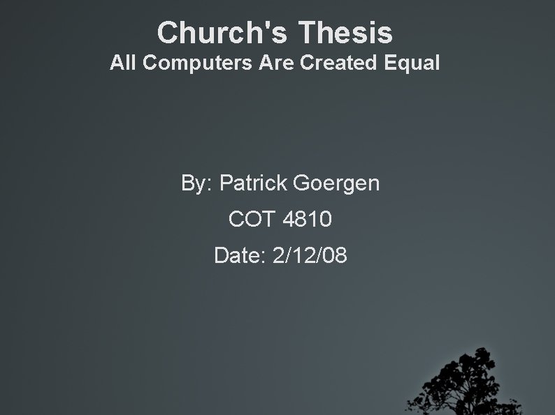 Church's Thesis All Computers Are Created Equal By: Patrick Goergen COT 4810 Date: 2/12/08