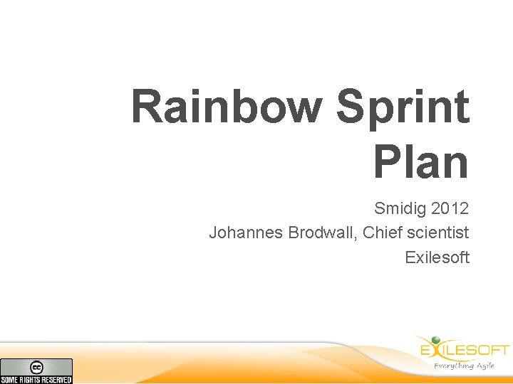 Rainbow Sprint Plan Smidig 2012 Johannes Brodwall, Chief scientist Exilesoft 