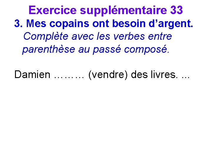 Exercice supplémentaire 33 3. Mes copains ont besoin d’argent. Complète avec les verbes entre