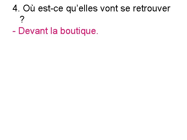 4. Où est-ce qu’elles vont se retrouver ? - Devant la boutique. 