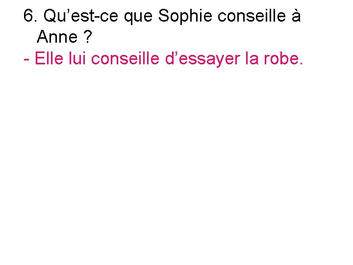 6. Qu’est-ce que Sophie conseille à Anne ? - Elle lui conseille d’essayer la