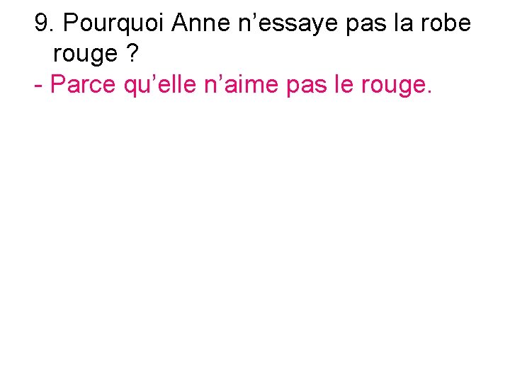 9. Pourquoi Anne n’essaye pas la robe rouge ? - Parce qu’elle n’aime pas