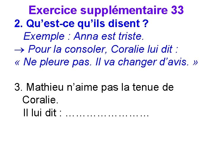 Exercice supplémentaire 33 2. Qu’est-ce qu’ils disent ? Exemple : Anna est triste. ®