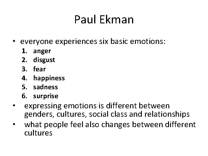 Paul Ekman • everyone experiences six basic emotions: 1. 2. 3. 4. 5. 6.