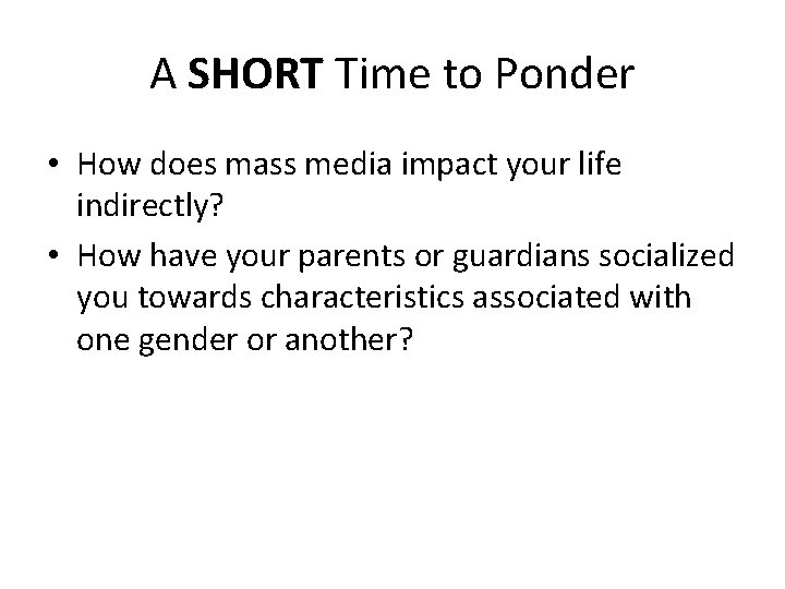 A SHORT Time to Ponder • How does mass media impact your life indirectly?