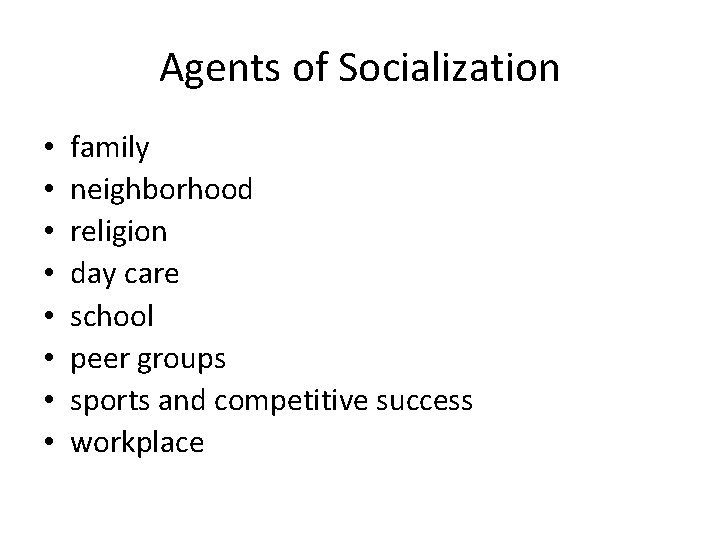 Agents of Socialization • • family neighborhood religion day care school peer groups sports