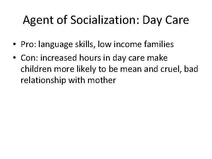 Agent of Socialization: Day Care • Pro: language skills, low income families • Con: