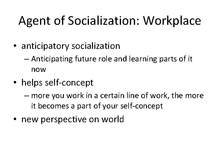 Agent of Socialization: Workplace • anticipatory socialization – Anticipating future role and learning parts