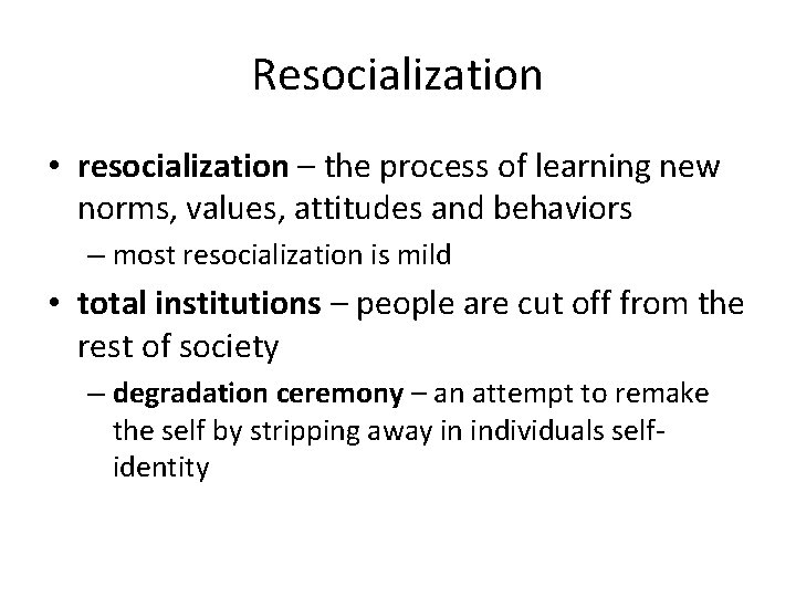 Resocialization • resocialization – the process of learning new norms, values, attitudes and behaviors