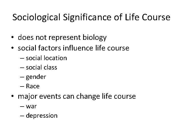 Sociological Significance of Life Course • does not represent biology • social factors influence