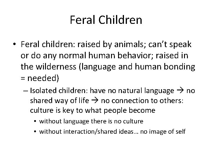 Feral Children • Feral children: raised by animals; can’t speak or do any normal