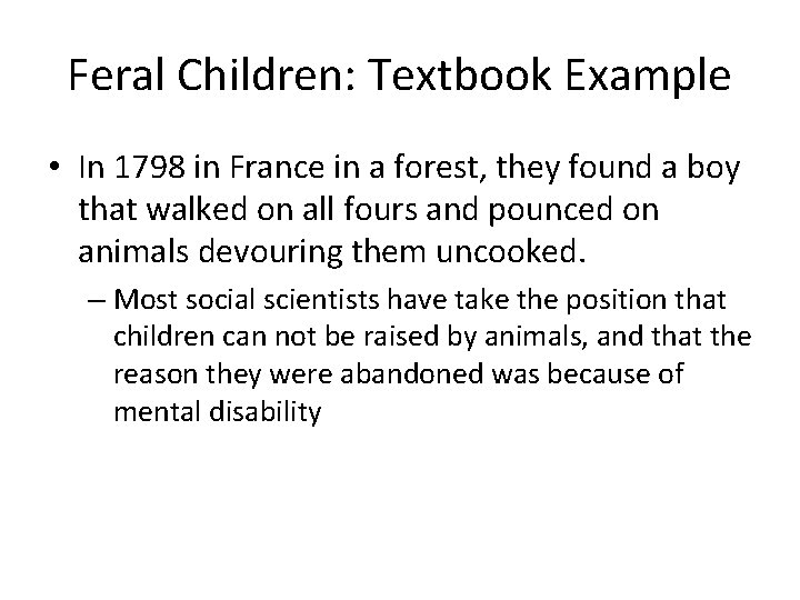 Feral Children: Textbook Example • In 1798 in France in a forest, they found