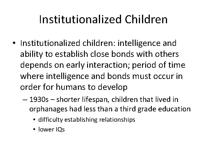 Institutionalized Children • Institutionalized children: intelligence and ability to establish close bonds with others