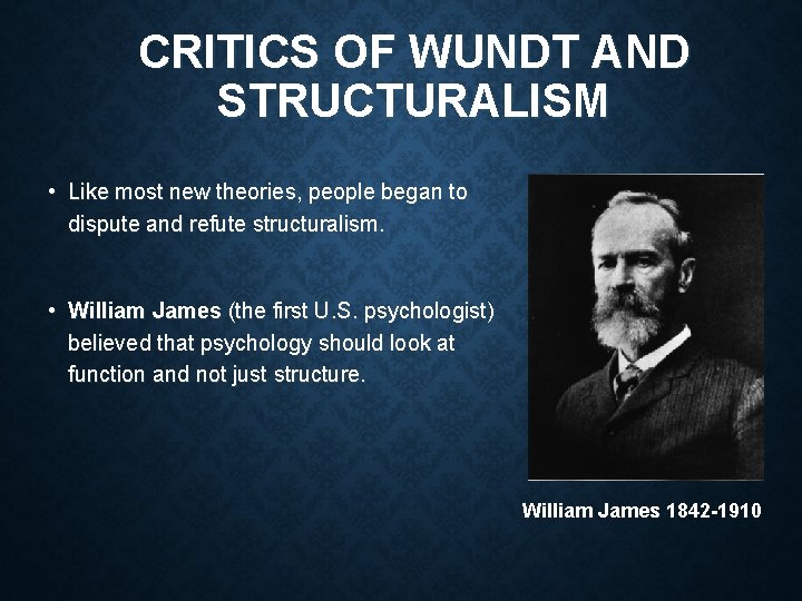 CRITICS OF WUNDT AND STRUCTURALISM • Like most new theories, people began to dispute