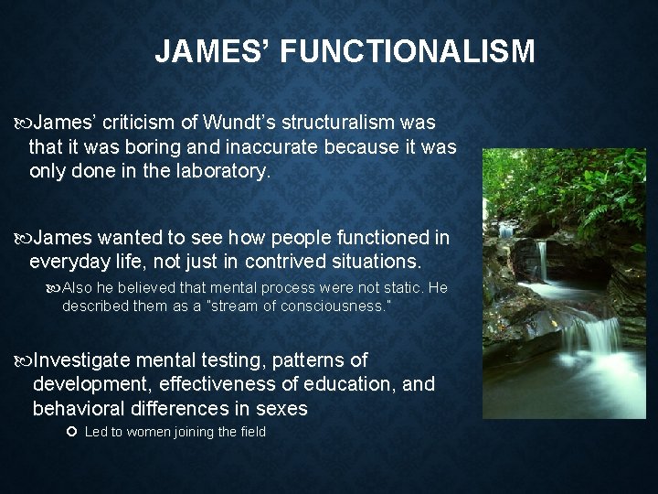 JAMES’ FUNCTIONALISM James’ criticism of Wundt’s structuralism was that it was boring and inaccurate