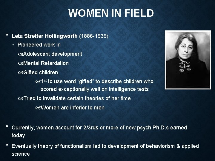 WOMEN IN FIELD Leta Stretter Hollingworth (1886 -1939) ◦ Pioneered work in Adolescent development