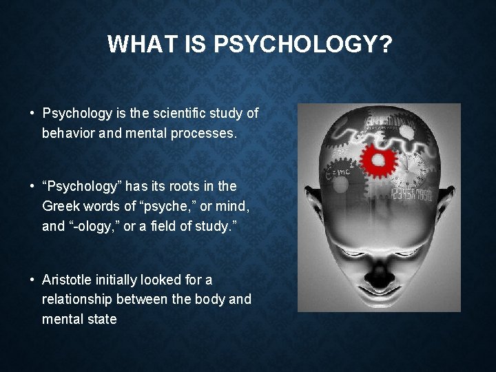 WHAT IS PSYCHOLOGY? • Psychology is the scientific study of behavior and mental processes.