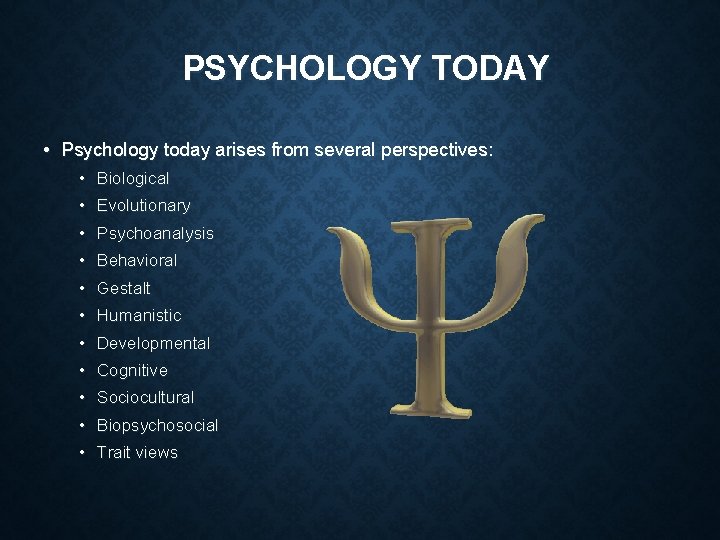 PSYCHOLOGY TODAY • Psychology today arises from several perspectives: • Biological • Evolutionary •