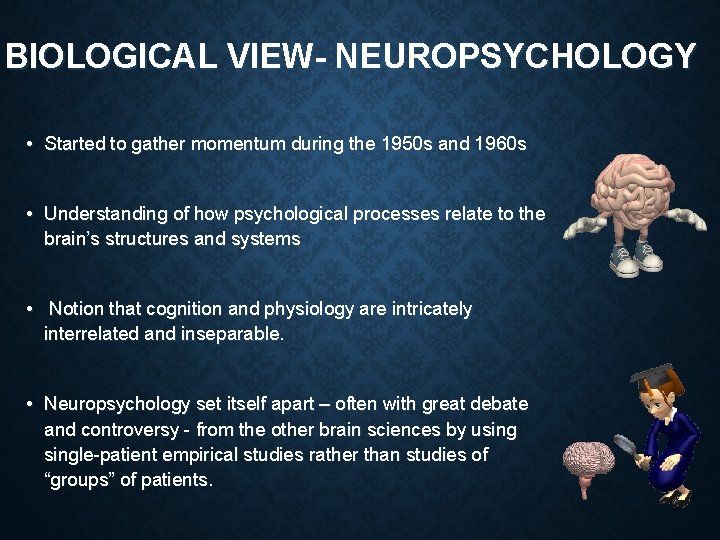 BIOLOGICAL VIEW- NEUROPSYCHOLOGY • Started to gather momentum during the 1950 s and 1960