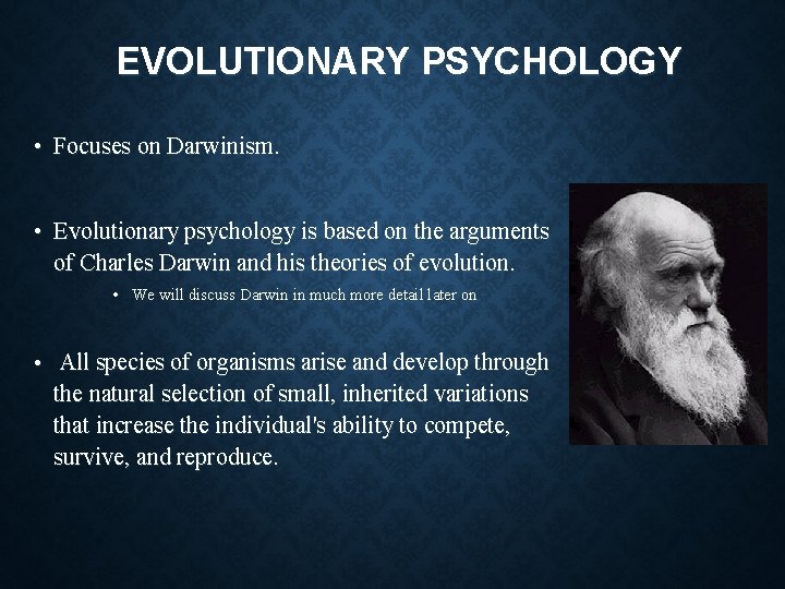 EVOLUTIONARY PSYCHOLOGY • Focuses on Darwinism. • Evolutionary psychology is based on the arguments