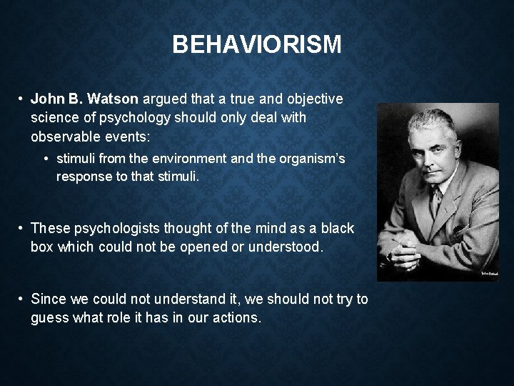 BEHAVIORISM • John B. Watson argued that a true and objective science of psychology