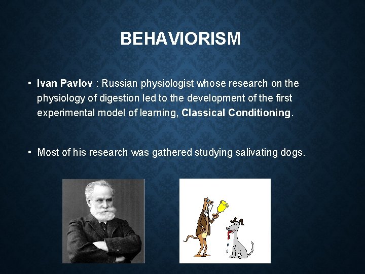 BEHAVIORISM • Ivan Pavlov : Russian physiologist whose research on the physiology of digestion
