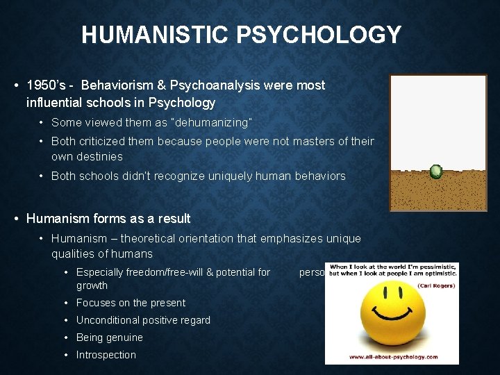 HUMANISTIC PSYCHOLOGY • 1950’s - Behaviorism & Psychoanalysis were most influential schools in Psychology