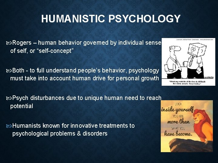 HUMANISTIC PSYCHOLOGY Rogers – human behavior governed by individual sense of self, or “self-concept”