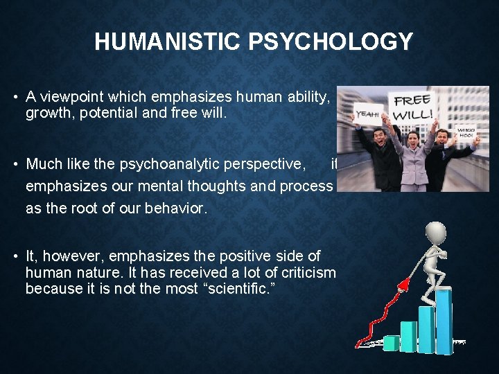 HUMANISTIC PSYCHOLOGY • A viewpoint which emphasizes human ability, growth, potential and free will.