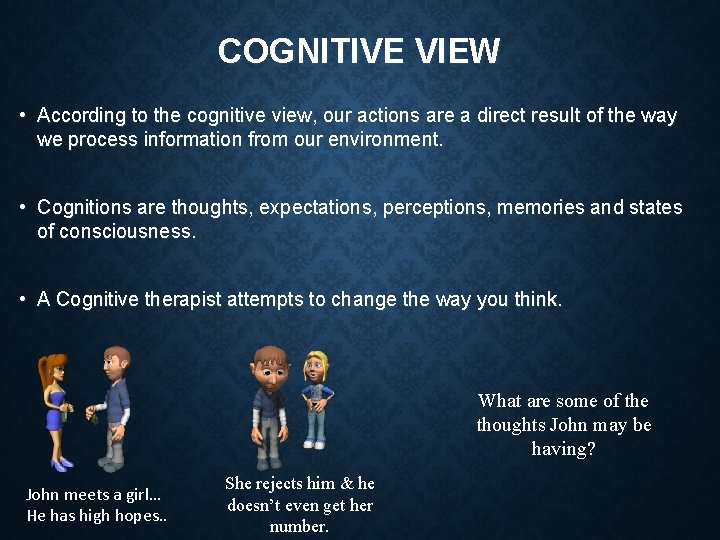 COGNITIVE VIEW • According to the cognitive view, our actions are a direct result