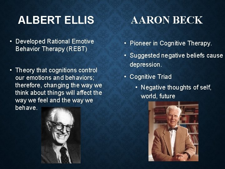 ALBERT ELLIS • Developed Rational Emotive Behavior Therapy (REBT) • Theory that cognitions control