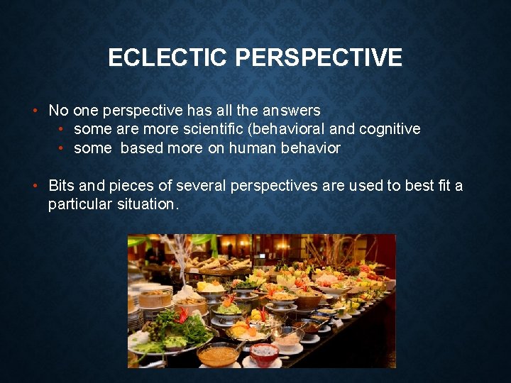 ECLECTIC PERSPECTIVE • No one perspective has all the answers • some are more