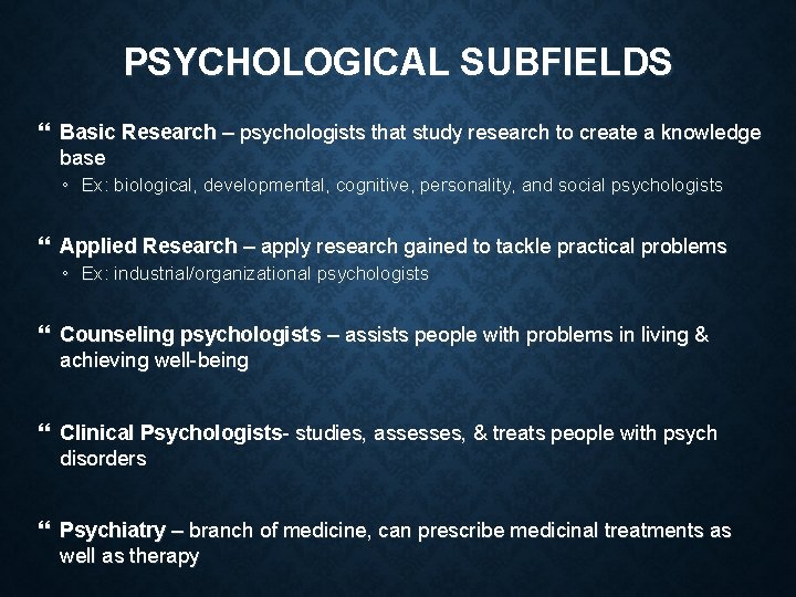 PSYCHOLOGICAL SUBFIELDS Basic Research – psychologists that study research to create a knowledge base