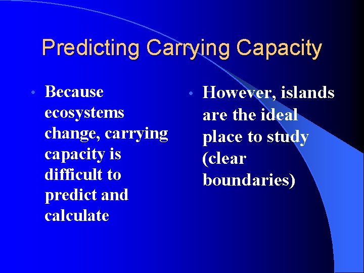 Predicting Carrying Capacity • Because ecosystems change, carrying capacity is difficult to predict and