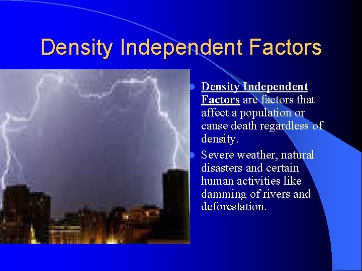 Density Independent Factors are factors that affect a population or cause death regardless of