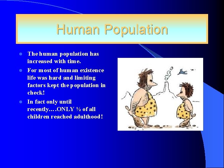 Human Population The human population has increased with time. l For most of human