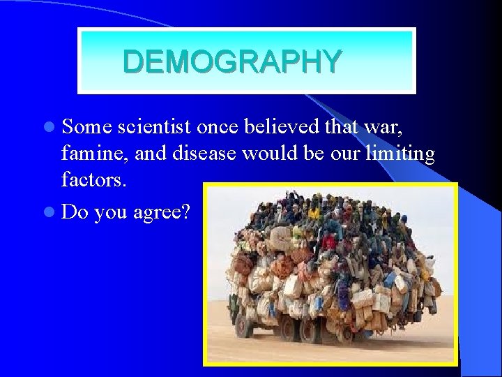 DEMOGRAPHY l Some scientist once believed that war, famine, and disease would be our