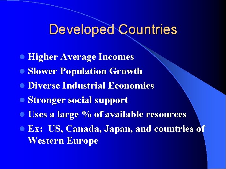 Developed Countries l Higher Average Incomes l Slower Population Growth l Diverse Industrial Economies