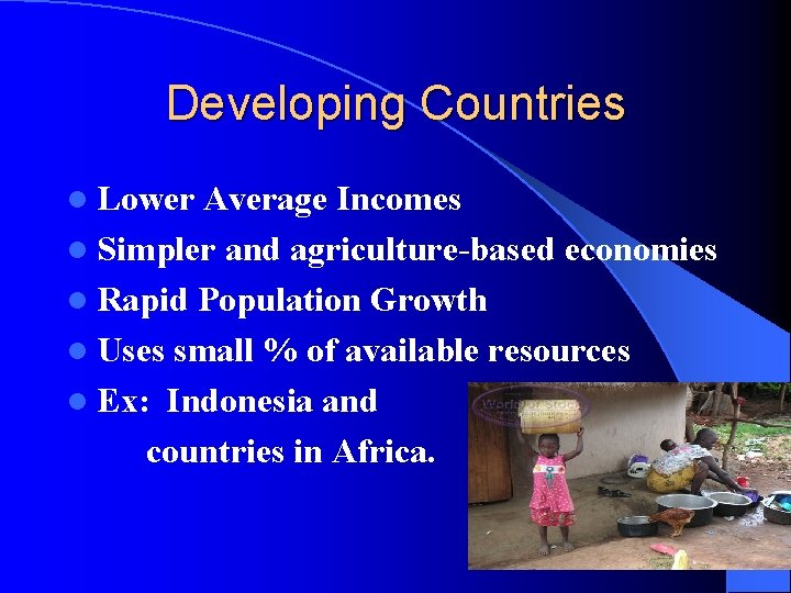 Developing Countries l Lower Average Incomes l Simpler and agriculture-based economies l Rapid Population