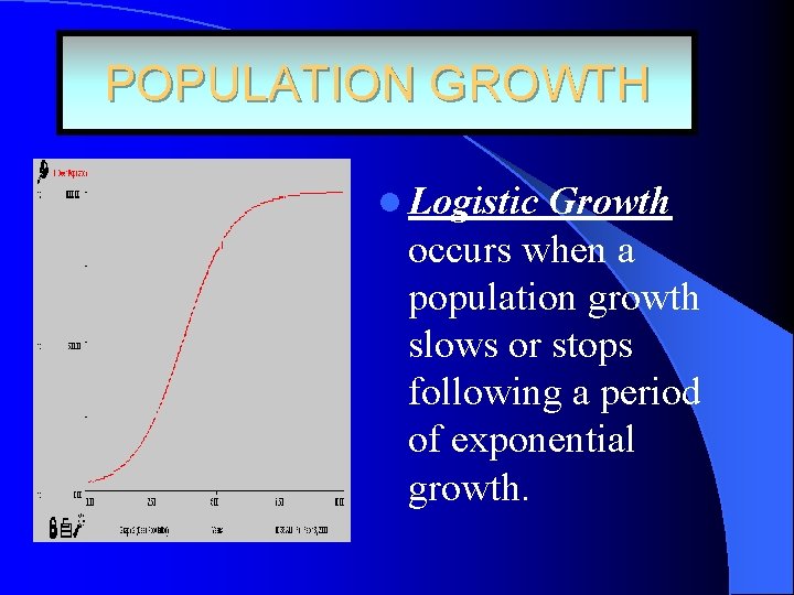 POPULATION GROWTH l Logistic Growth occurs when a population growth slows or stops following