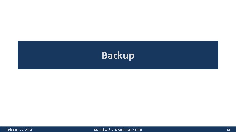 Backup February 27, 2018 M. Aleksa & C. D'Ambrosio (CERN) 13 