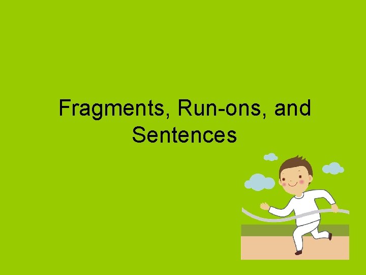 Fragments, Run-ons, and Sentences 