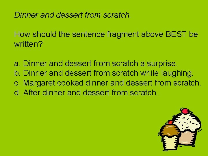 Dinner and dessert from scratch. How should the sentence fragment above BEST be written?