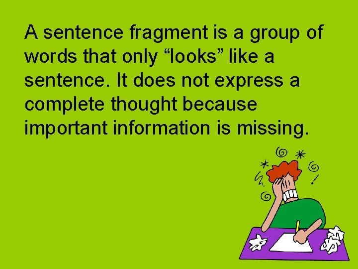 A sentence fragment is a group of words that only “looks” like a sentence.